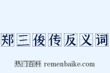郑三俊传反义词是什么意思的图片